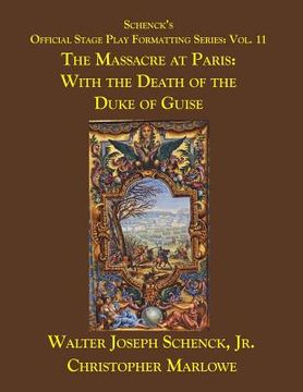 portada Schenck's Official Stage Play Formatting Series: Vol. 11: The Massacre at Paris: With the Death of the Duke of Guise (en Inglés)