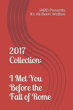 portada 2017 Collection: I Met You Before the Fall of Rome: IABD Presents It's All Been Written (en Inglés)