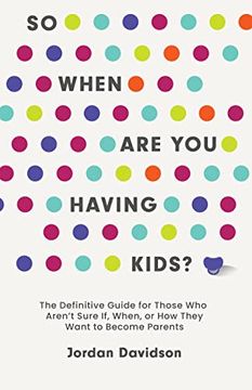 portada So When are you Having Kids: The Definitive Guide for Those who Aren’T Sure if, When, or how They Want to Become Parents 