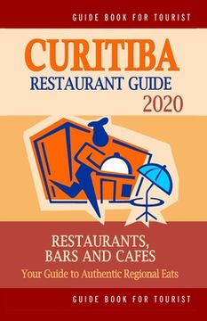 portada Curitiba Restaurant Guide 2020: Your Guide to Authentic Regional Eats in Curitiba, Brazil (Restaurant Guide 2020) (en Inglés)