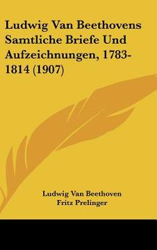 portada ludwig van beethovens samtliche briefe und aufzeichnungen, 1783-1814 (1907) (en Inglés)