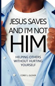 portada jesus saves and i'm not him: helping others without hurting yourself (en Inglés)