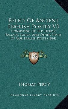 portada relics of ancient english poetry v3: consisting of old heroic ballads, songs, and other pieces of our earlier poets (1844) (en Inglés)