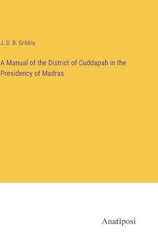 portada A Manual of the District of Cuddapah in the Presidency of Madras