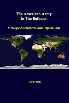 portada The American Army in the Balkans: Strategic Alternatives and Implications (en Inglés)