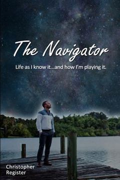 portada The Navigator: Life as I know it... and how I'm playing it. (en Inglés)