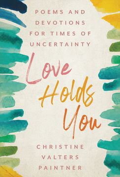 portada Love Holds You: Poems and Devotions for Times of Uncertainty (en Inglés)