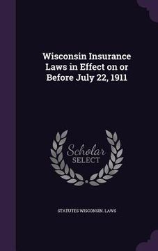 portada Wisconsin Insurance Laws in Effect on or Before July 22, 1911 (en Inglés)