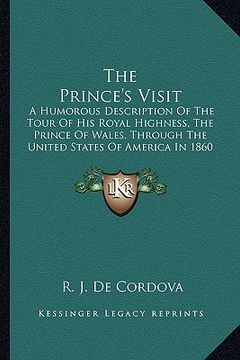 portada the prince's visit: a humorous description of the tour of his royal highness, the prince of wales, through the united states of america in (en Inglés)