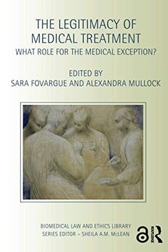 portada The Legitimacy of Medical Treatment: What Role for the Medical Exception? (Biomedical law and Ethics Library) (en Inglés)