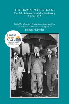 portada The Truman White House: The Administration of the Presidency 1945-1953 (en Inglés)