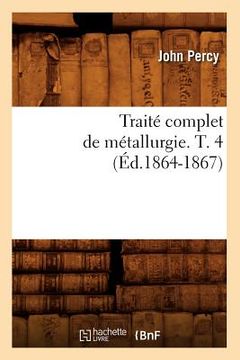 portada Traité Complet de Métallurgie. T. 4 (Éd.1864-1867) (en Francés)