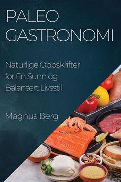 portada Paleo Gastronomi: Naturlige Oppskrifter for En Sunn og Balansert Livsstil