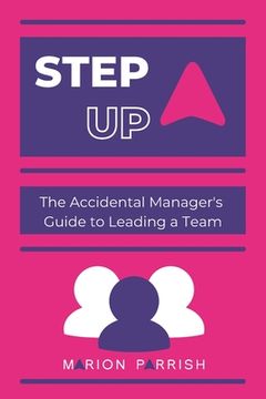 portada Step Up: The Accidental Manager's Guide to Leading a Team (en Inglés)