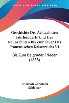 portada Geschichte Des Achtzehnten Jahrhunderts Und Des Neunzehnten Bis Zum Sturz Des Franzosischen Kaiserreichs V1: Bis Zum Belgrader Frieden (1853) (in German)