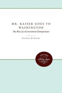 portada mr. kaiser goes to washington: the rise of a government entrepreneur (en Inglés)