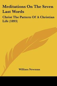 portada meditations on the seven last words: christ the pattern of a christian life (1893) (en Inglés)