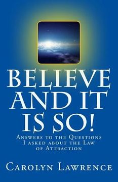 portada Believe and it is so!: Answers to the questions I asked about the Law of Attraction (en Inglés)