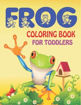 portada Frog Coloring Book for Toddlers: Delightful & Decorative Collection! Patterns of Frogs & Toads For Children's (40 beautiful illustrations Pages for ho (en Inglés)