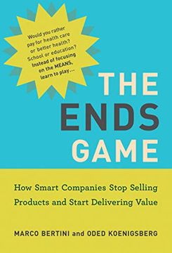 portada The Ends Game: How Smart Companies Stop Selling Products and Start Delivering Value (Management on the Cutting Edge) (en Inglés)