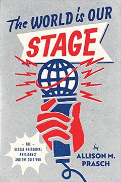 portada The World is our Stage: The Global Rhetorical Presidency and the Cold war (en Inglés)