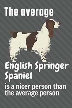 portada The Average English Springer Spaniel is a Nicer Person Than the Average Person: For English Springer Spaniel dog Fans (en Inglés)