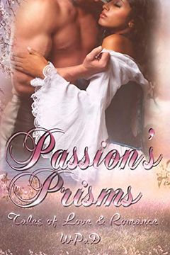 portada Passion's Prisms: Tales of Love & Romance (Wpad Romance Anthologies) (in English)