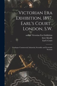 portada Victorian Era Exhibition, 1897, Earl's Court, London, S.W.: Catalogue Commercial, Industrial, Scientific and Economic Sections