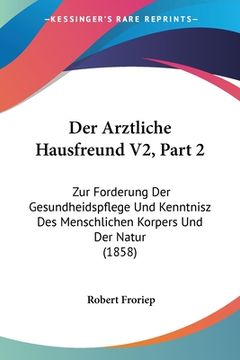 portada Der Arztliche Hausfreund V2, Part 2: Zur Forderung Der Gesundheidspflege Und Kenntnisz Des Menschlichen Korpers Und Der Natur (1858) (en Alemán)