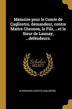 portada Memoire Pour Le Comte de Cagliostro, Demandeur, Contre Maitre Chesnon, Le Fils, ...Et Le Sieur de Launay, ...Déféndeurs. (en Francés)