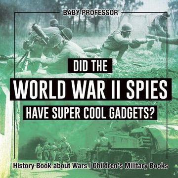 portada Did the World War II Spies Have Super Cool Gadgets? History Book about Wars Children's Military Books (en Inglés)