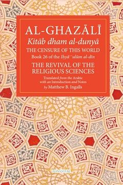 portada The Censure of This World: Book 26 of Ihya' 'Ulum Al-Din, the Revival of the Religious Sciences Volume 26 (en Inglés)