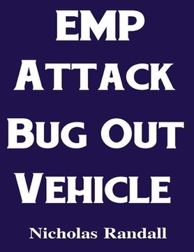 portada EMP Attack Bug Out Vehicle: How To Choose and Modify an EMP Proof Car That Will Survive An Electromagnetic Pulse Attack When All Other Cars Quit W (en Inglés)
