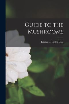 portada Guide to the Mushrooms [microform] (en Inglés)