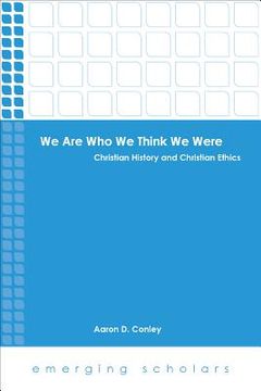 portada We Are Who We Think We Were: Christian History and Christian Ethics