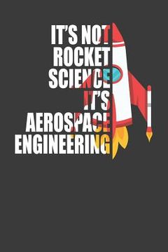 portada It's Not Rocket Science It's Aerospace Engineering: Spaceflight Enthusiast Gift (en Inglés)