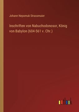 portada Inschriften von Nabuchodonosor, König von Babylon (604-561 v. Chr.) (in German)