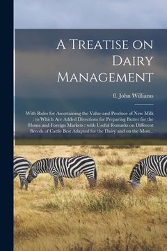 portada A Treatise on Dairy Management: With Rules for Ascertaining the Value and Produce of New Milk: to Which Are Added Directions for Preparing Butter for (en Inglés)