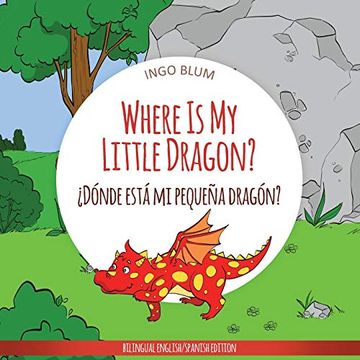 portada Where is my Little Dragon? -¿ Dónde Está mi Pequeña Dragón? Bilingual Children's Picture Book Spanish English (Where Is. -¿ Dónde Está ) (en Inglés)