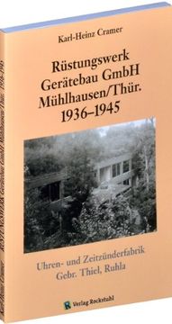 portada Rüstungswerk Gerätebau GmbH Mühlhausen/ in Thüringen 1936-1945: Uhren- und Zeitzünderfabrik |Gebr. Thiel, Ruhla (en Alemán)