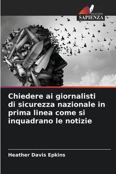portada Chiedere ai giornalisti di sicurezza nazionale in prima linea come si inquadrano le notizie (in Italian)