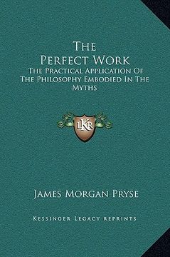 portada the perfect work: the practical application of the philosophy embodied in the myths (in English)