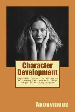 portada Character Development: Impulsive, Compulsive, Obsessive Personality Excitement Disorder Integrated Recovery Program (en Inglés)