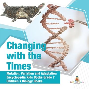 portada Changing with the Times Mutation, Variation and Adaptation Encyclopedia Kids Books Grade 7 Children's Biology Books (en Inglés)