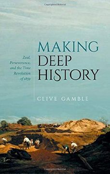 portada Making Deep History: Zeal, Perseverance, and the Time Revolution of 1859 (en Inglés)