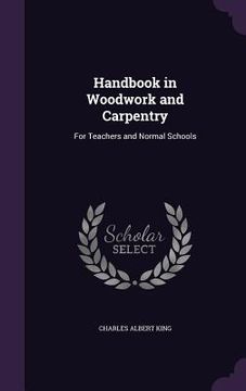 portada Handbook in Woodwork and Carpentry: For Teachers and Normal Schools (en Inglés)
