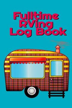 portada Fulltime RVing Log Book: Motorhome Journey Memory Book and Diary With Logbook - Rver Road Trip Tracker Logging Pad - Rv Planning & Tracking - 6 