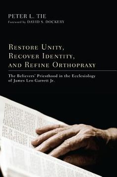 portada restore unity, recover identity, and refine orthopraxy: the believers' priesthood in the ecclesiology of james leo garrett jr. (en Inglés)