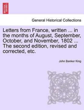 portada letters from france, written ... in the months of august, september, october, and november, 1802 ... the second edition, revised and corrected, etc. (en Inglés)