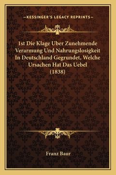 portada 1st Die Klage Uber Zunehmende Verarmung Und Nahrungslosigkeit In Deutschland Gegrundet, Welche Ursachen Hat Das Uebel (1838) (en Alemán)